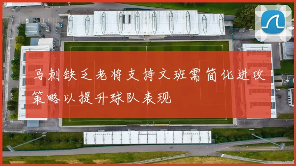 马刺缺乏老将支持文班需简化进攻策略以提升球队表现
